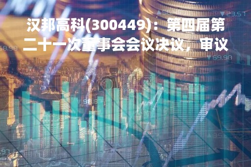 汉邦高科(300449)：第四届第二十一次董事会会议决议，审议《关于接受沐朝控股无偿提供财务资助暨关联交易的议案》