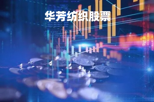 华芳纺织股票「华芳纺织股票代码是多少」