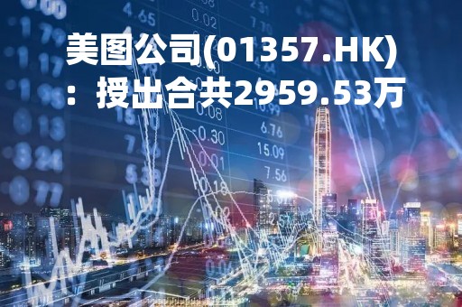 美图公司(01357.HK)：授出合共2959.53万股股份奖励