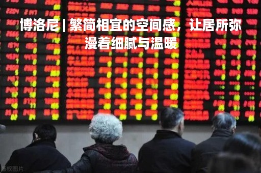 博洛尼 | 繁简相宜的空间感，让居所弥漫着细腻与温暖
