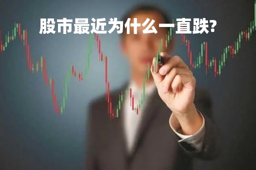 股市最近为什么一直跌?「股市最近怎么一直跌」