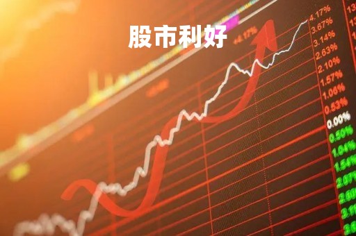 股市利好「今日股市利好消息公告」
