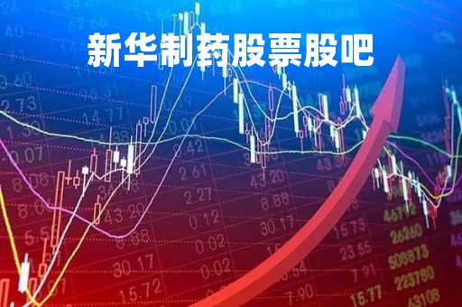 新华制药股票股吧「精华制药股票股吧」