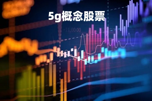 5g概念股票「5g概念股票有哪些龙头股份」