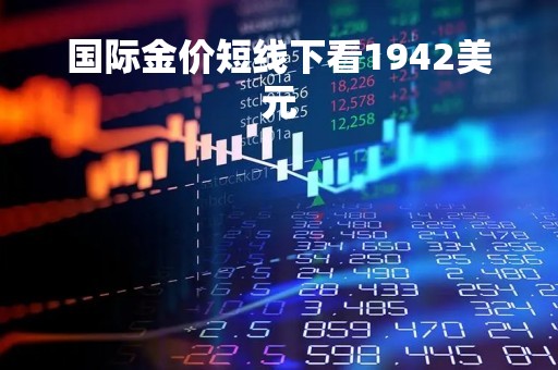 国际金价短线下看1942美元