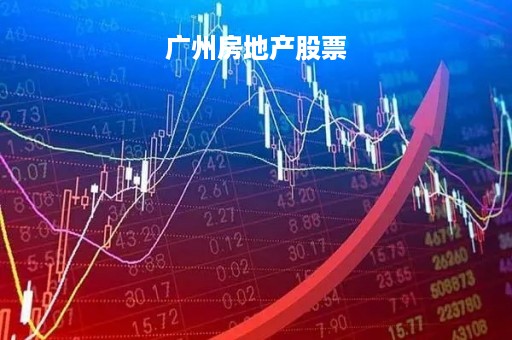 广州房地产股票「广州房地产股票排名」