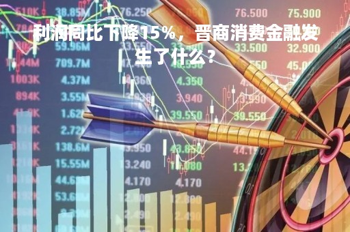 利润同比下降15%，晋商消费金融发生了什么？