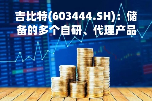 吉比特(603444.SH)：储备的多个自研、代理产品都在有序推进当中