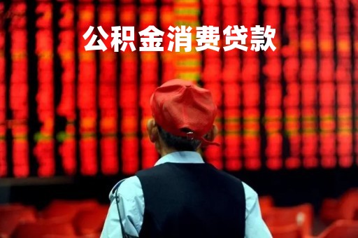 公积金消费贷款「公积金消费贷款利率」