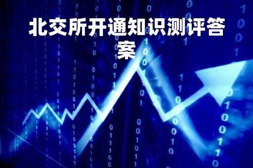 北交所开通知识测评答案