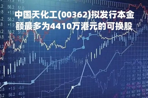 中国天化工(00362)拟发行本金额最多为4410万港元的可换股债券