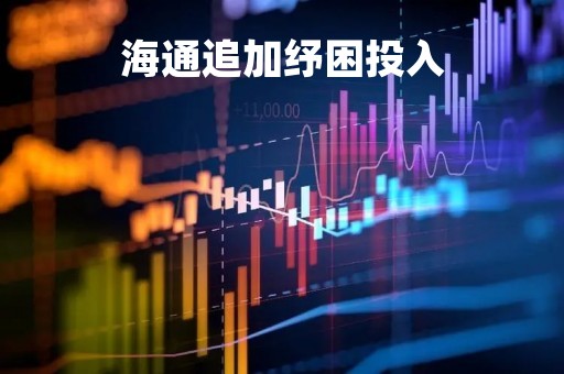 海通追加纾困投入「海通资管可转债怎么样」
