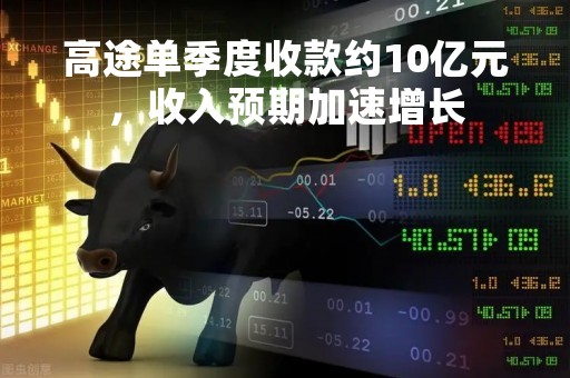 高途单季度收款约10亿元，收入预期加速增长