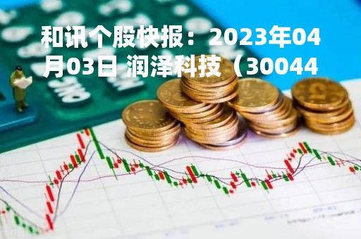 和讯个股快报：2023年04月03日 润泽科技（300442），该股K线呈现“乌云盖顶”形态