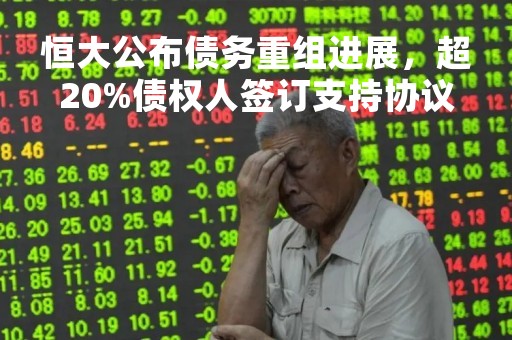 恒大公布债务重组进展，超20%债权人签订支持协议