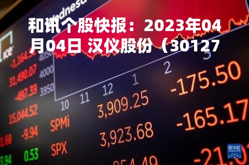 和讯个股快报：2023年04月04日 汉仪股份（301270）该股换手率大于8%