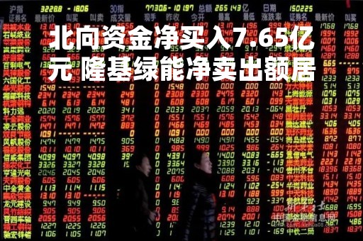 北向资金净买入7.65亿元 隆基绿能净卖出额居首