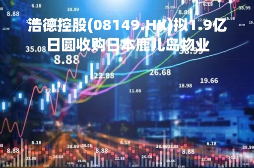 浩德控股(08149.HK)拟1.9亿日圆收购日本鹿儿岛物业