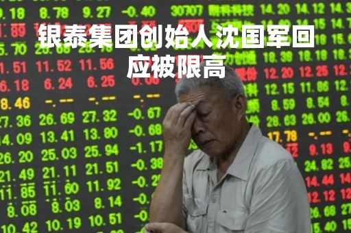 银泰集团创始人沈国军回应被限高「银泰集团沈君杰个人照片」