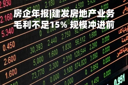 房企年报|建发房地产业务毛利不足15% 规模冲进前十水分有多少？