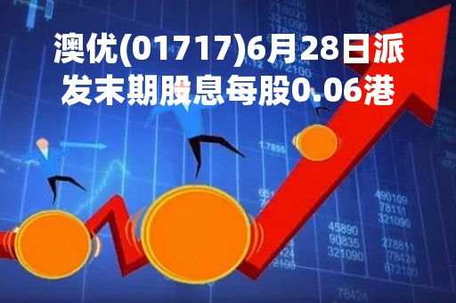 澳优(01717)6月28日派发末期股息每股0.06港元