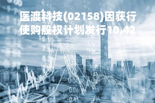 医渡科技(02158)因获行使购股权计划发行10.42万股