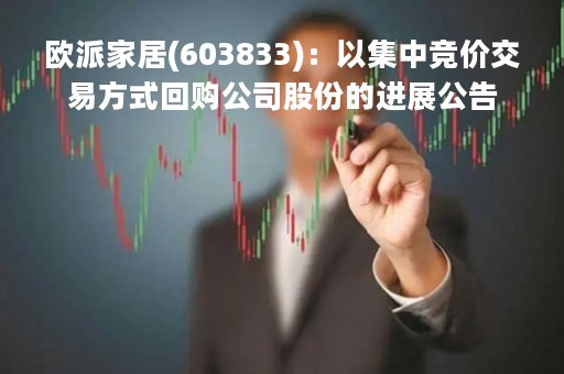 欧派家居(603833)：以集中竞价交易方式回购公司股份的进展公告