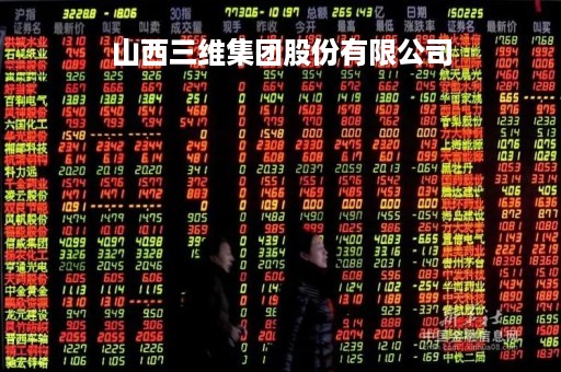 山西三维集团股份有限公司「山西三维集团股份有限公司能复工复产吗」