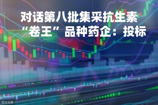 对话第八批集采抗生素“卷王”品种药企：投标当天早上才确定报价，有企业降幅超过94%