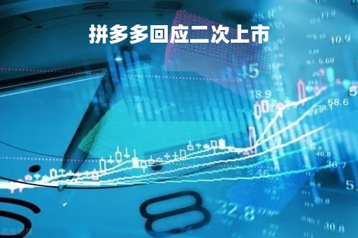 拼多多回应二次上市「拼多多上市多长时间了」