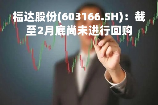 福达股份(603166.SH)：截至2月底尚未进行回购