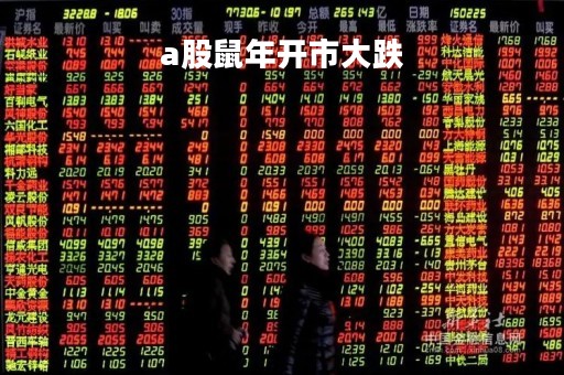 a股鼠年开市大跌「a股鼠年开市大跌的股票」