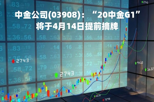 中金公司(03908)：“20中金G1”将于4月14日提前摘牌