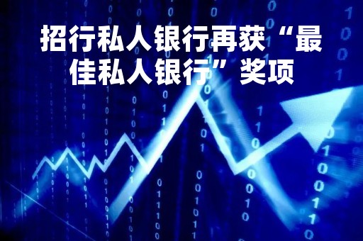 招行私人银行再获“最佳私人银行”奖项