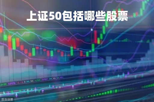 上证50包括哪些股票「上证50指的是什么意思」
