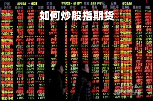 如何炒股指期货「期货股指怎么炒」