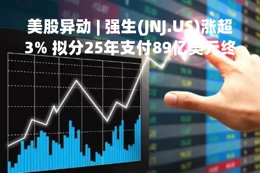 美股异动 | 强生(JNJ.US)涨超3% 拟分25年支付89亿美元终结爽身粉致癌案 再次申请子公司破产