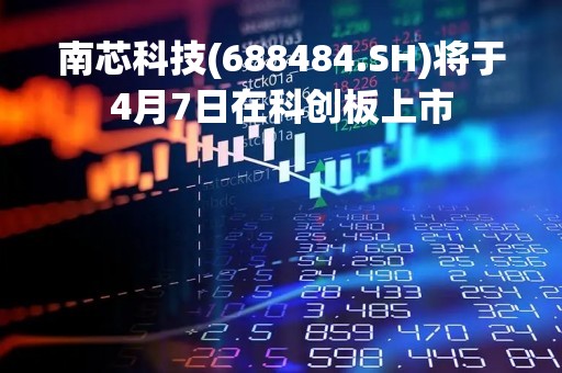 南芯科技(688484.SH)将于4月7日在科创板上市