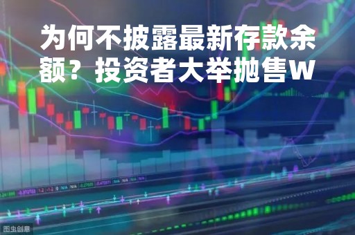 为何不披露最新存款余额？投资者大举抛售Western Alliance