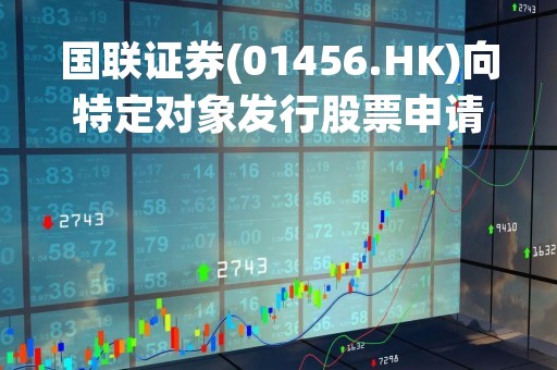 国联证券(01456.HK)向特定对象发行股票申请获得上交所受理