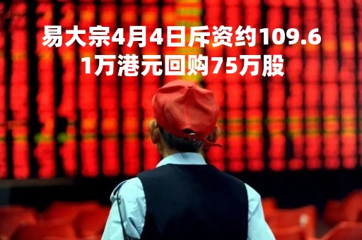 易大宗4月4日斥资约109.61万港元回购75万股