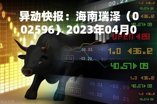 异动快报：海南瑞泽（002596）2023年04月06日09时53分触及涨停板