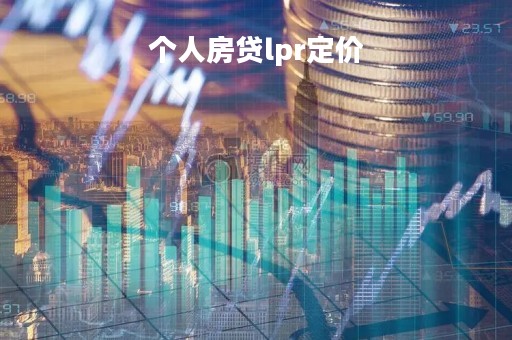 个人房贷lpr定价「个人房贷lpr政策是什么」