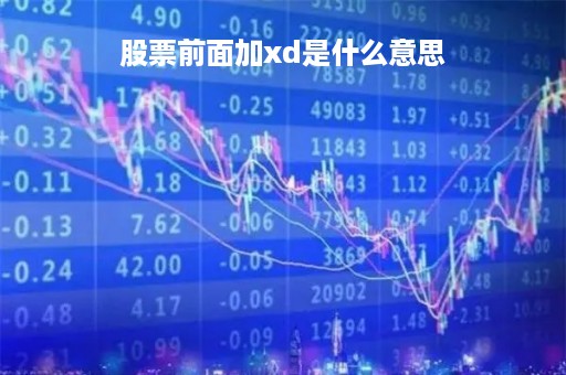 股票前面加xd是什么意思「股票前加sz是什么意思」
