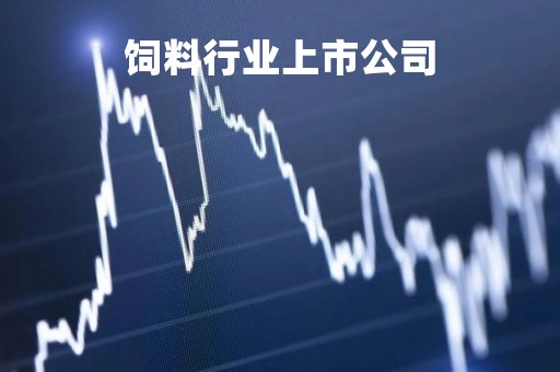 饲料行业上市公司「饲料行业上市公司排名」