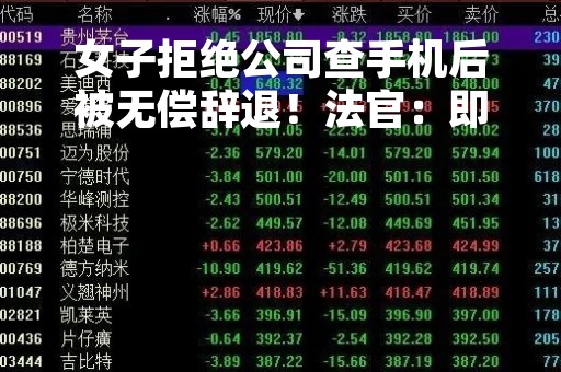 女子拒绝公司查手机后被无偿辞退！法官：即使是公司配备的手机，也不能擅自调取数据