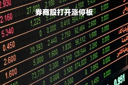 券商股打开涨停板「证券公司涨停」