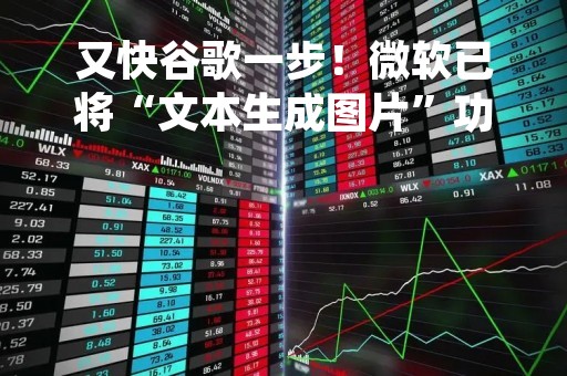 又快谷歌一步！微软已将“文本生成图片”功能整合进浏览器