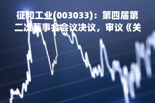 征和工业(003033)：第四届第二次董事会会议决议，审议《关于召开2023年第一次临时股东大会的议案》