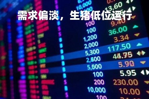 需求偏淡，生猪低位运行